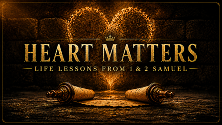 Heart Matters - Life Lessons from 1 and 2 Samuel
